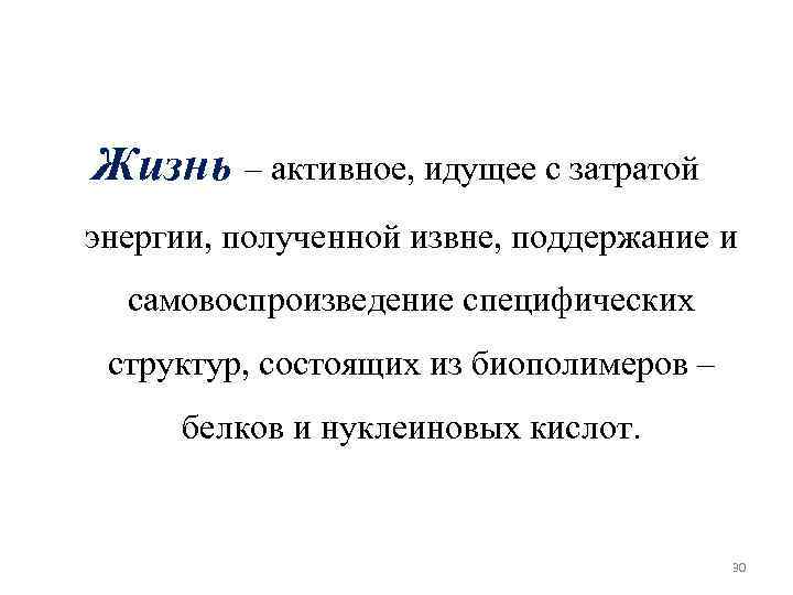 Жизнь – активное, идущее с затратой энергии, полученной извне, поддержание и самовоспроизведение специфических структур,