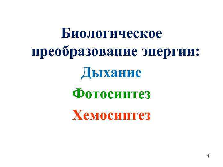 Биологическое преобразование энергии: Дыхание Фотосинтез Хемосинтез 1 