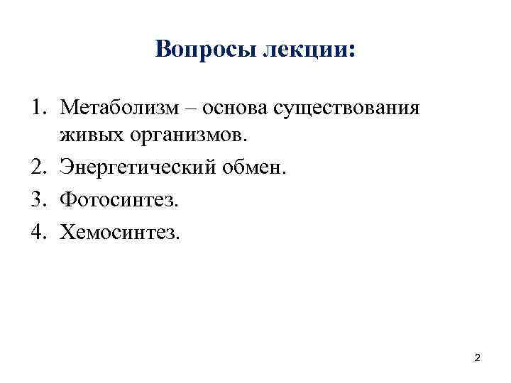 Вопросы лекции: 1. Метаболизм – основа существования живых организмов. 2. Энергетический обмен. 3. Фотосинтез.