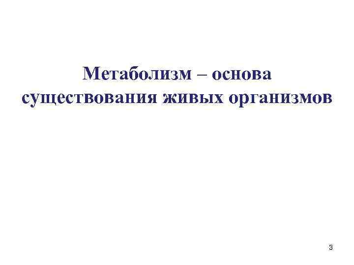 Метаболизм – основа существования живых организмов 3 