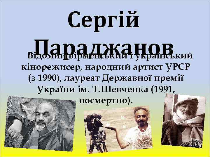 Сергій Параджанов Відомий вірменський і український кінорежисер, народний артист УРСР (з 1990), лауреат Державної