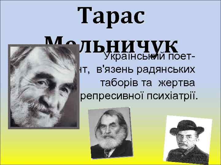 Тарас Мельничук Український поетдисидент, в'язень радянських таборів та жертва репресивної психіатрії. 