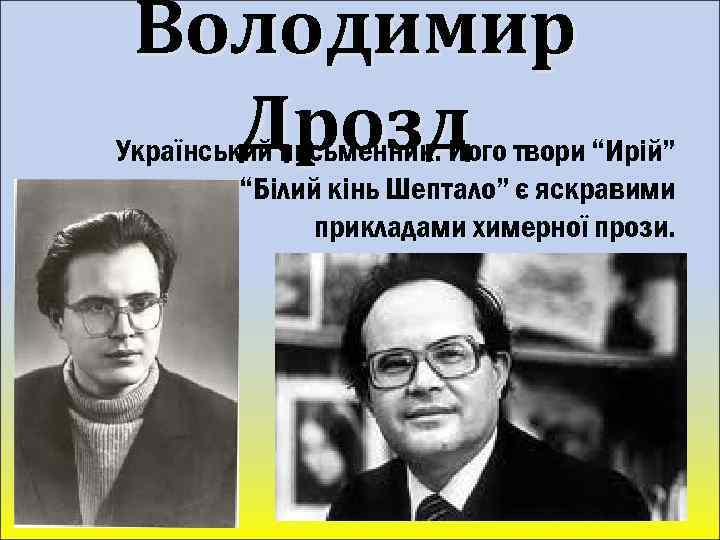 Володимир Дрозд Український письменник. Його твори “Ирій” та “Білий кінь Шептало” є яскравими прикладами