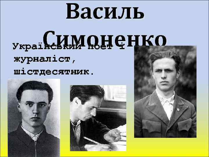 Василь Симоненко Український поет і журналіст, шістдесятник. 