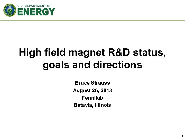 High field magnet R&D status, goals and directions Bruce Strauss August 26, 2013 Fermilab