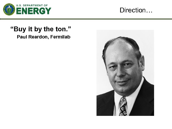 Direction… “Buy it by the ton. ” Paul Reardon, Fermilab 