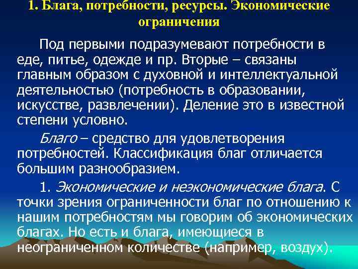 1. Блага, потребности, ресурсы. Экономические ограничения Под первыми подразумевают потребности в еде, питье, одежде