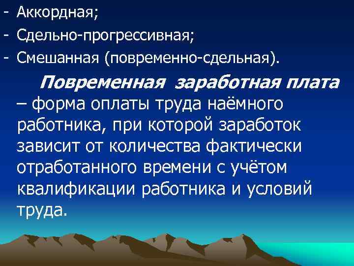 - Аккордная; - Сдельно-прогрессивная; - Смешанная (повременно-сдельная). Повременная заработная плата – форма оплаты труда