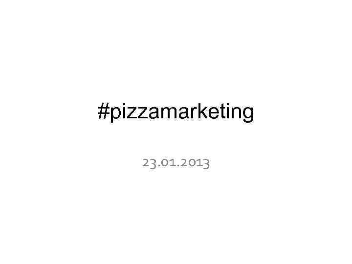 #pizzamarketing 23. 01. 2013 
