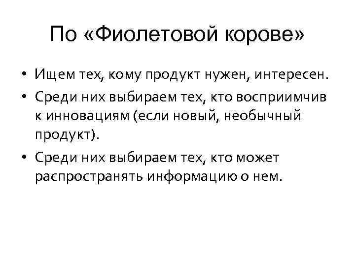 По «Фиолетовой корове» • Ищем тех, кому продукт нужен, интересен. • Среди них выбираем