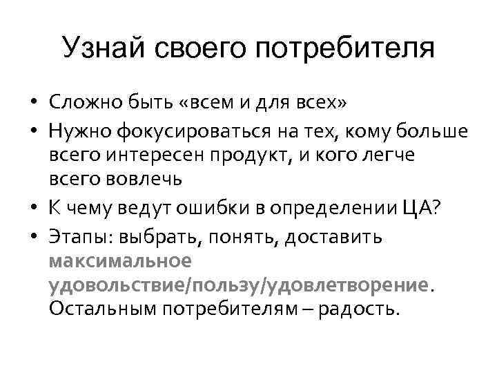 Узнай своего потребителя • Сложно быть «всем и для всех» • Нужно фокусироваться на
