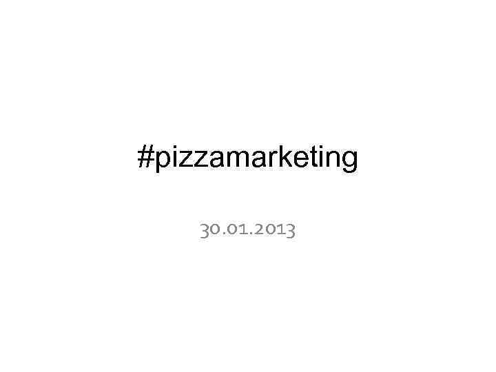 #pizzamarketing 30. 01. 2013 