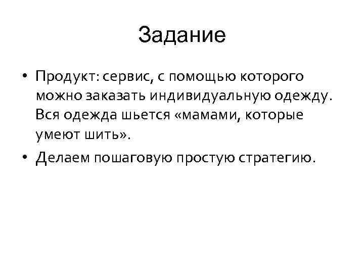 Задание • Продукт: сервис, с помощью которого можно заказать индивидуальную одежду. Вся одежда шьется