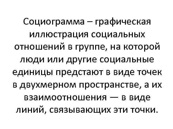 Социограмма – графическая иллюстрация социальных отношений в группе, на которой люди или другие социальные