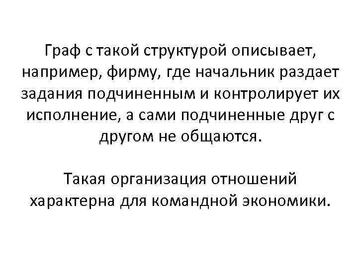 Граф с такой структурой описывает, например, фирму, где начальник раздает задания подчиненным и контролирует