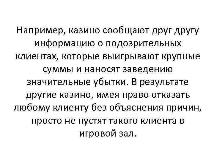 Например, казино сообщают другу информацию о подозрительных клиентах, которые выигрывают крупные суммы и наносят