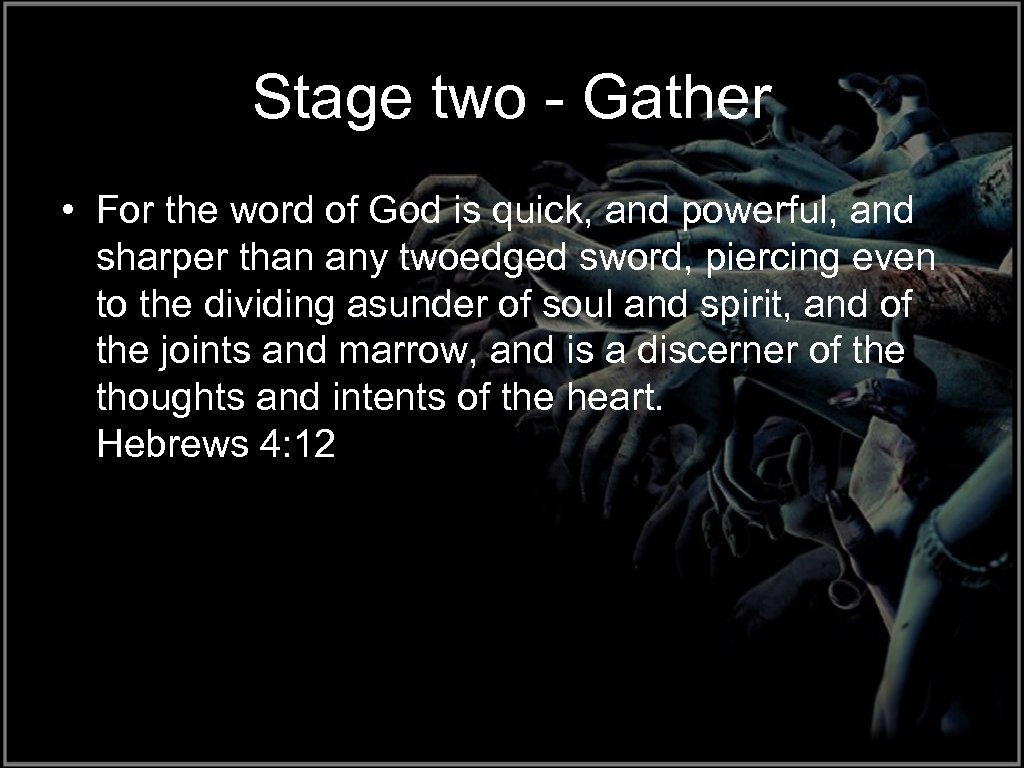 Stage two - Gather • For the word of God is quick, and powerful,