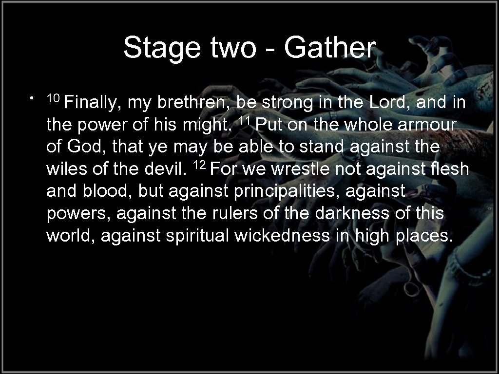 Stage two - Gather • 10 Finally, my brethren, be strong in the Lord,