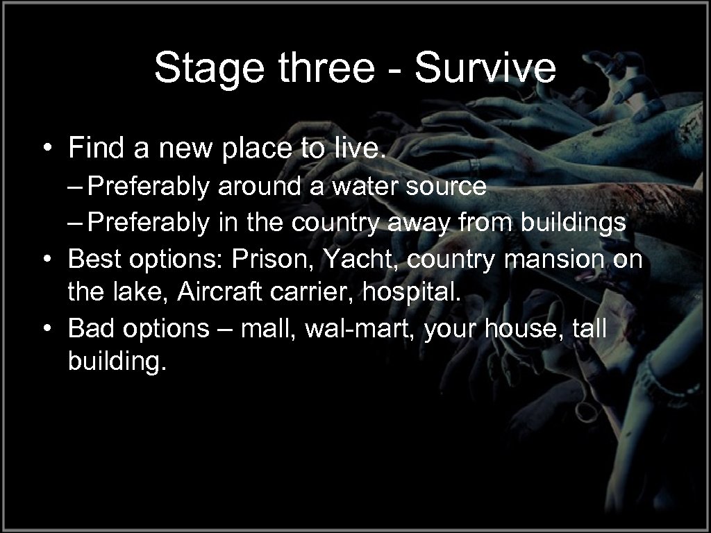 Stage three - Survive • Find a new place to live. – Preferably around