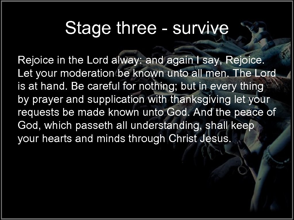 Stage three - survive Rejoice in the Lord alway: and again I say, Rejoice.