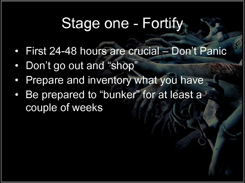 Stage one - Fortify • • First 24 -48 hours are crucial – Don’t