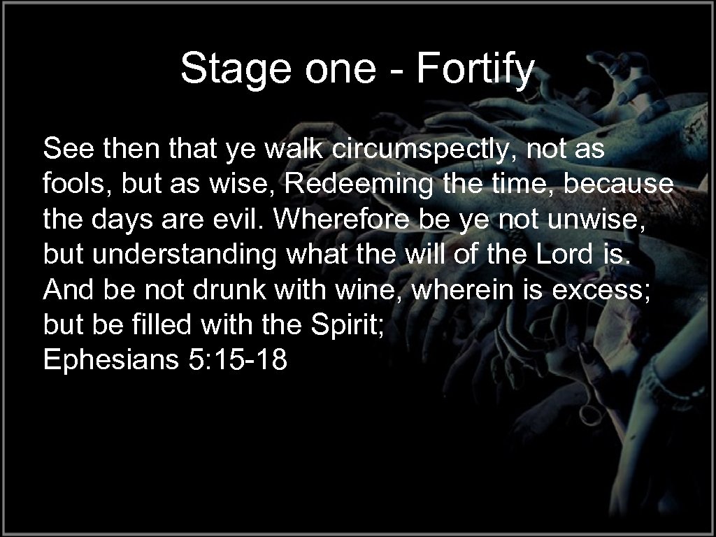 Stage one - Fortify See then that ye walk circumspectly, not as fools, but