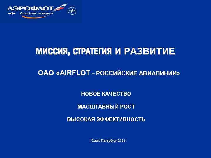 МИССИЯ, СТРАТЕГИЯ И РАЗВИТИЕ ОАО «AIRFLOT – РОССИЙСКИЕ АВИАЛИНИИ» НОВОЕ КАЧЕСТВО МАСШТАБНЫЙ РОСТ ВЫСОКАЯ
