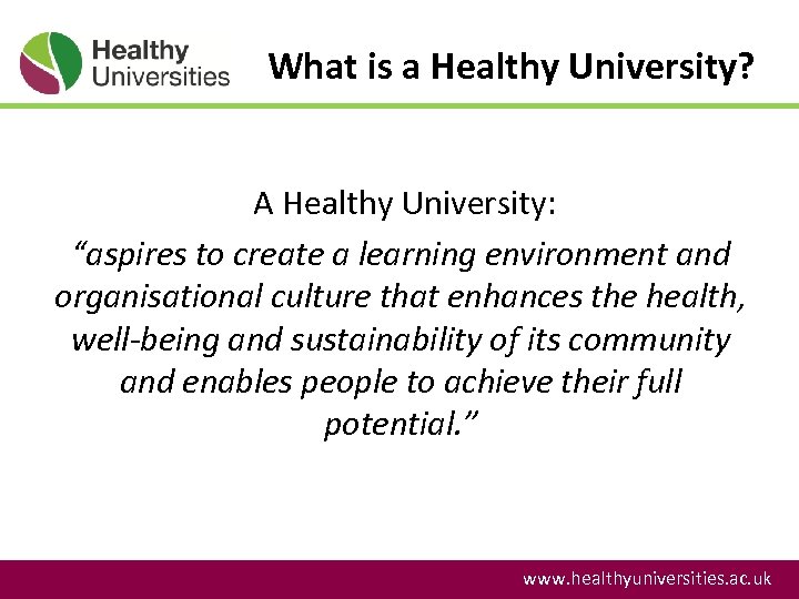 What is a Healthy University? A Healthy University: “aspires to create a learning environment