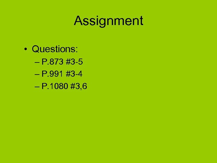 Assignment • Questions: – P. 873 #3 -5 – P. 991 #3 -4 –