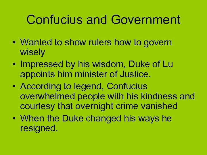 Confucius and Government • Wanted to show rulers how to govern wisely • Impressed