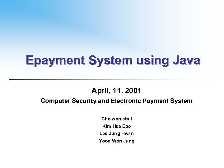 Epayment System using Java April, 11. 2001 Computer Security and Electronic Payment System Cho