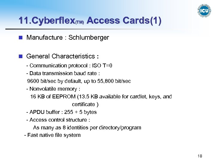 11. Cyberflex(TM) Access Cards(1) n Manufacture : Schlumberger n General Characteristics : - Communication