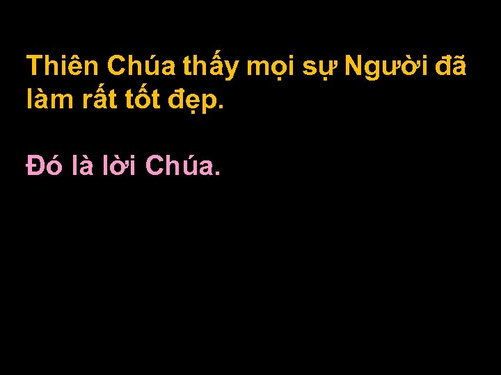 Thiên Chúa thấy mọi sự Người đã làm rất tốt đẹp. Ðó là lời