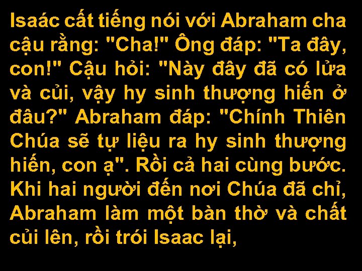 Isaác cất tiếng nói với Abraham cha cậu rằng: "Cha!" Ông đáp: "Ta đây,