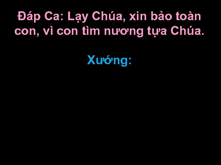 Ðáp Ca: Lạy Chúa, xin bảo toàn con, vì con tìm nương tựa Chúa.