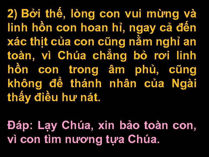 2) Bởi thế, lòng con vui mừng và linh hồn con hoan hỉ, ngay