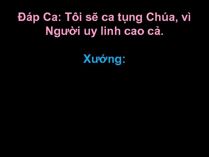 Ðáp Ca: Tôi sẽ ca tụng Chúa, vì Người uy linh cao cả. Xướng: