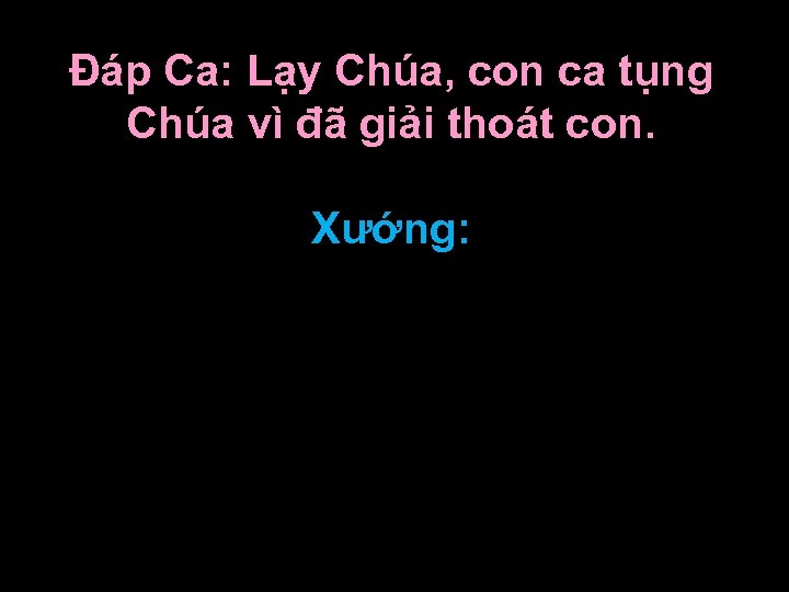 Ðáp Ca: Lạy Chúa, con ca tụng Chúa vì đã giải thoát con. Xướng: