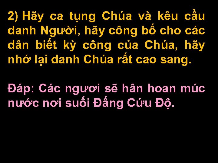 2) Hãy ca tụng Chúa và kêu cầu danh Người, hãy công bố cho