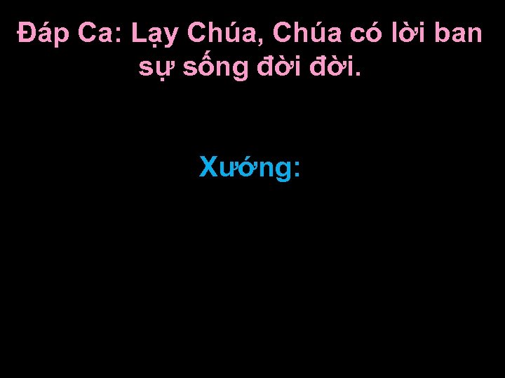 Ðáp Ca: Lạy Chúa, Chúa có lời ban sự sống đời. Xướng: 