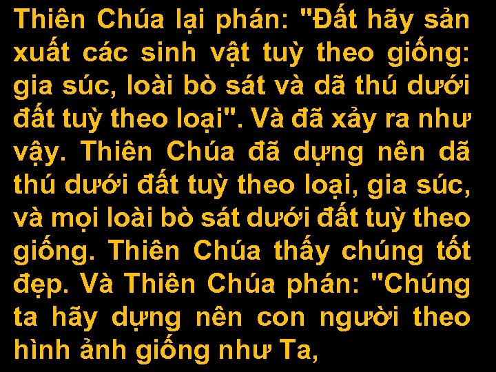 Thiên Chúa lại phán: "Ðất hãy sản xuất các sinh vật tuỳ theo giống: