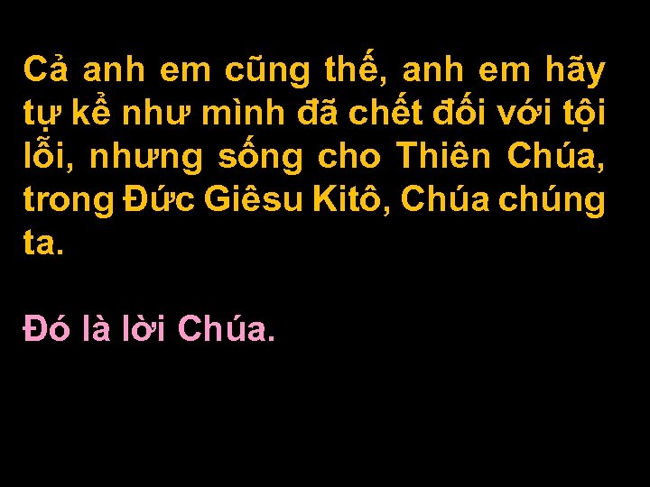 Cả anh em cũng thế, anh em hãy tự kể như mình đã chết