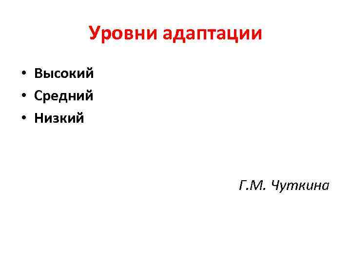 Уровни адаптации • Высокий • Средний • Низкий Г. М. Чуткина 