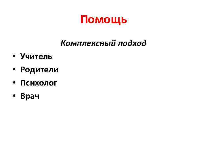 Помощь Комплексный подход • • Учитель Родители Психолог Врач 