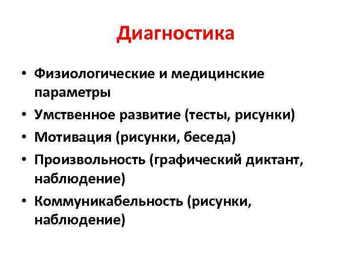 Диагностика • Физиологические и медицинские параметры • Умственное развитие (тесты, рисунки) • Мотивация (рисунки,