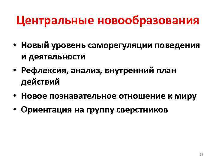 Центральные новообразования • Новый уровень саморегуляции поведения и деятельности • Рефлексия, анализ, внутренний план