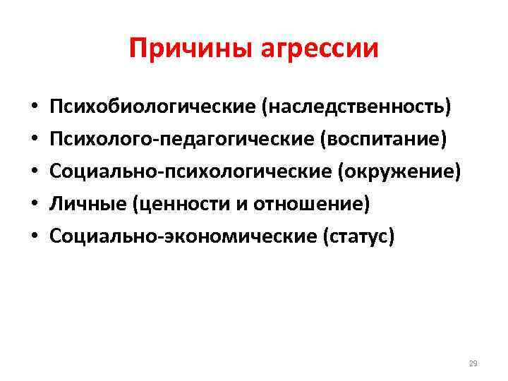 Причины агрессии • • • Психобиологические (наследственность) Психолого-педагогические (воспитание) Социально-психологические (окружение) Личные (ценности и