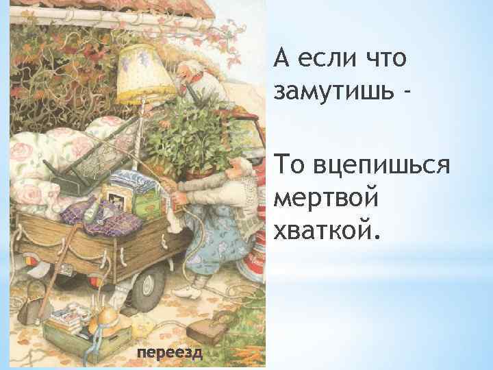 А если что замутишь То вцепишься мертвой хваткой. 