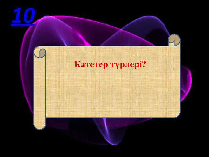 10 Катетер түрлері? 