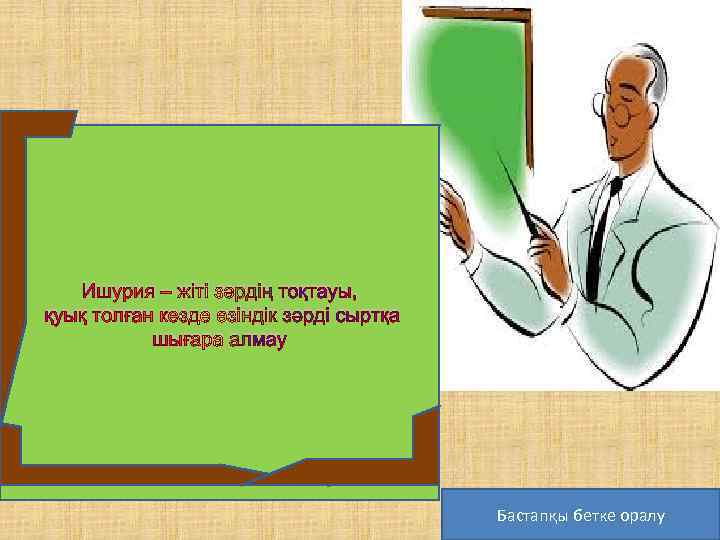 Ишурия – жіті зәрдің тоқтауы, қуық толған кезде өзіндік зәрді сыртқа шығара алмау Бастапқы